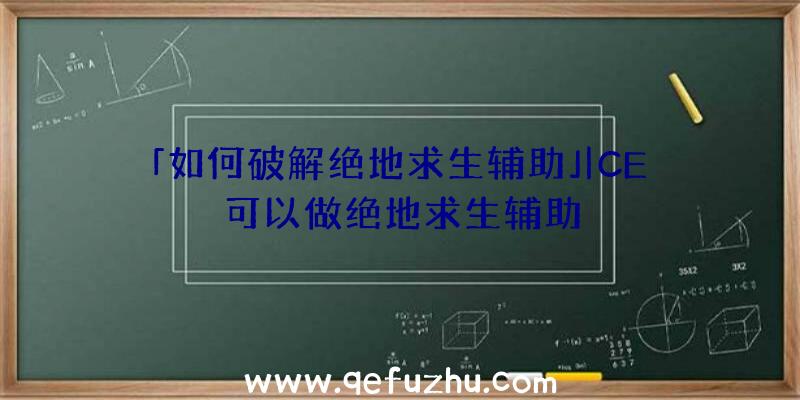 「如何破解绝地求生辅助」|CE可以做绝地求生辅助